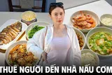 Người thèm cơm nhà gặp người thích nấu cơm: Thuê người đến tận nhà nấu ăn ngày càng hot, đôi bên đều sướng