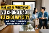 Thuê nhà 11 triệu/tháng, vợ chồng U40 từ chối vay 5 tỷ mua chung cư: "Mỗi tháng trả lãi thôi cũng đủ áp lực rồi"