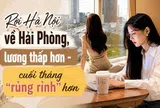 Rời Hà Nội về Hải Phòng, lương từ 15 triệu giảm còn 10 triệu/tháng, cô gái trẻ bất ngờ vì "cuối tháng lại dư nhiều tiền hơn"