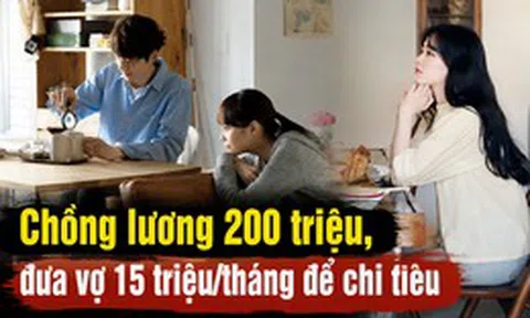 Chồng lương 200 triệu đưa vợ 15 triệu/tháng: Người vợ lên mạng than thở, nhưng có một điều người vợ nên thay đổi
