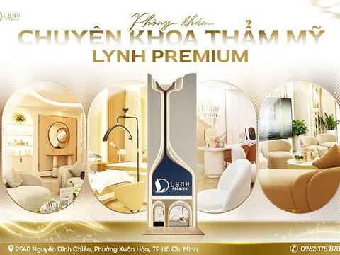 Lynh Premium - Phòng khám chuyên khoa thẩm mỹ chuẩn quốc tế, đầu tư máy móc triệu đô nâng tầm sắc đẹp Việt