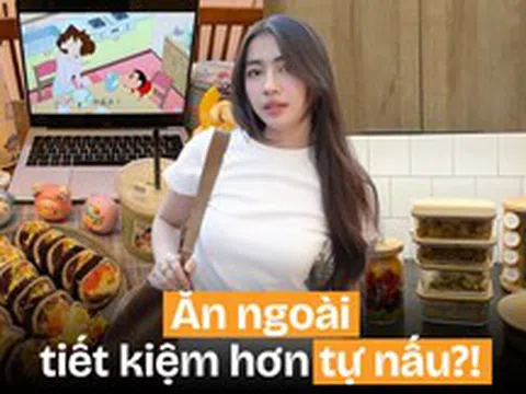 Ăn ngoài cả tháng chưa hết 5 triệu, tự nấu thì tốn 6-7 triệu: Không phải cứ vào bếp là đỡ tiền