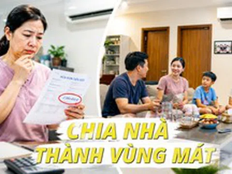 Nhiều gia đình đang chia nhà thành từng "vùng mát": Cách dùng điều hòa mới giúp hóa đơn điện dễ thở hơn trong mùa hè