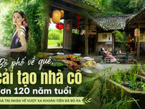 Bỏ phố về quê, thay vì mua nhà mới, cô gái 27 tuổi dành tiền cải tạo ngôi nhà hơn 120 năm tuổi: Giá trị nhận về vượt xa khoản tiền đã bỏ ra