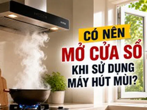 Có nên mở cửa sổ khi bật máy hút mùi? Chuyên gia chỉ ra sai lầm nhiều gia đình mắc phải, càng đóng kín càng hút khói kém